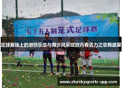 足球赛场上的激情乐章与舞步风采绽放青春活力之歌舞盛宴